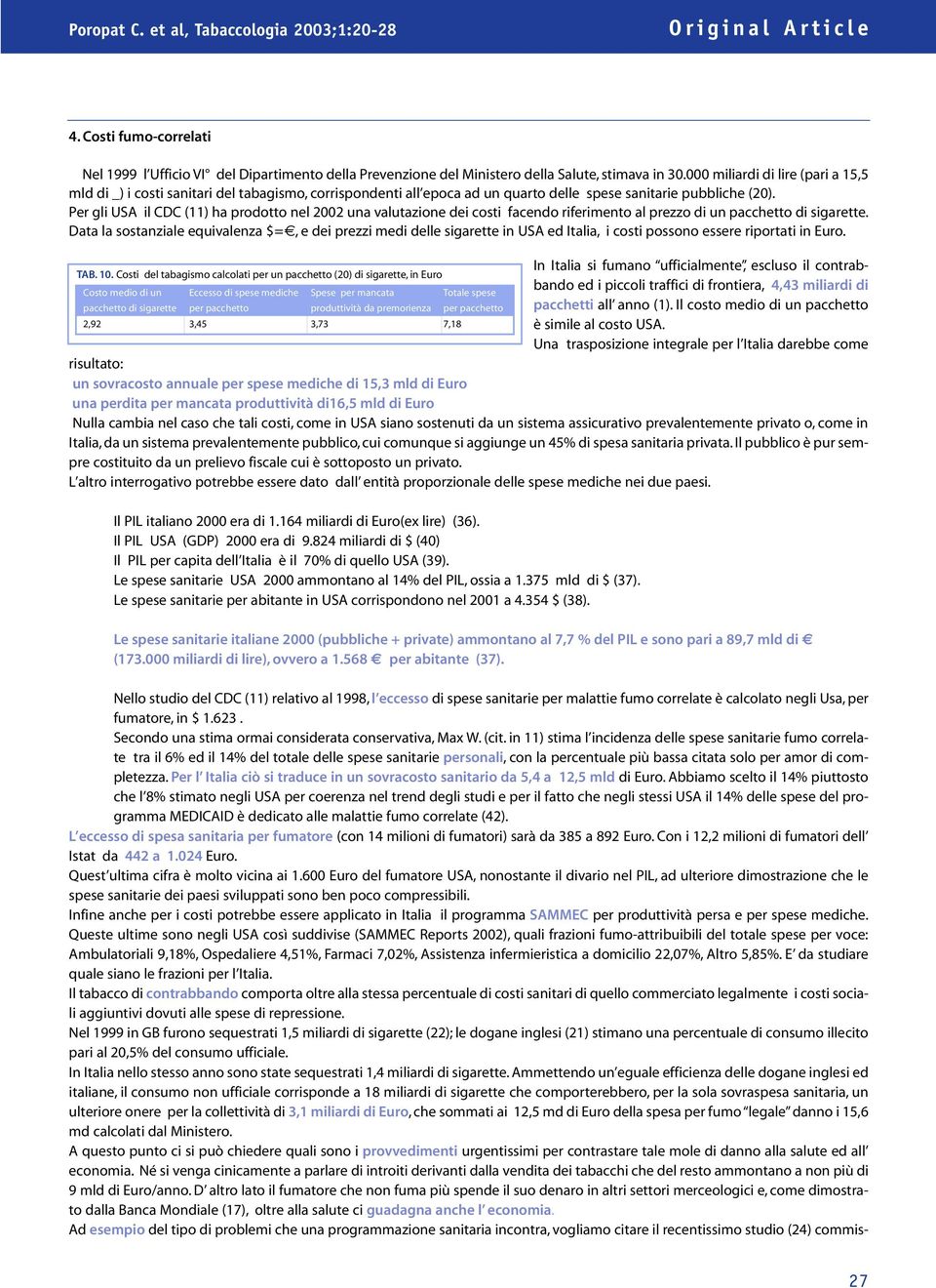 Per gli USA il CDC (11) ha prodotto nel 2002 una valutazione dei costi facendo riferimento al prezzo di un pacchetto di sigarette.