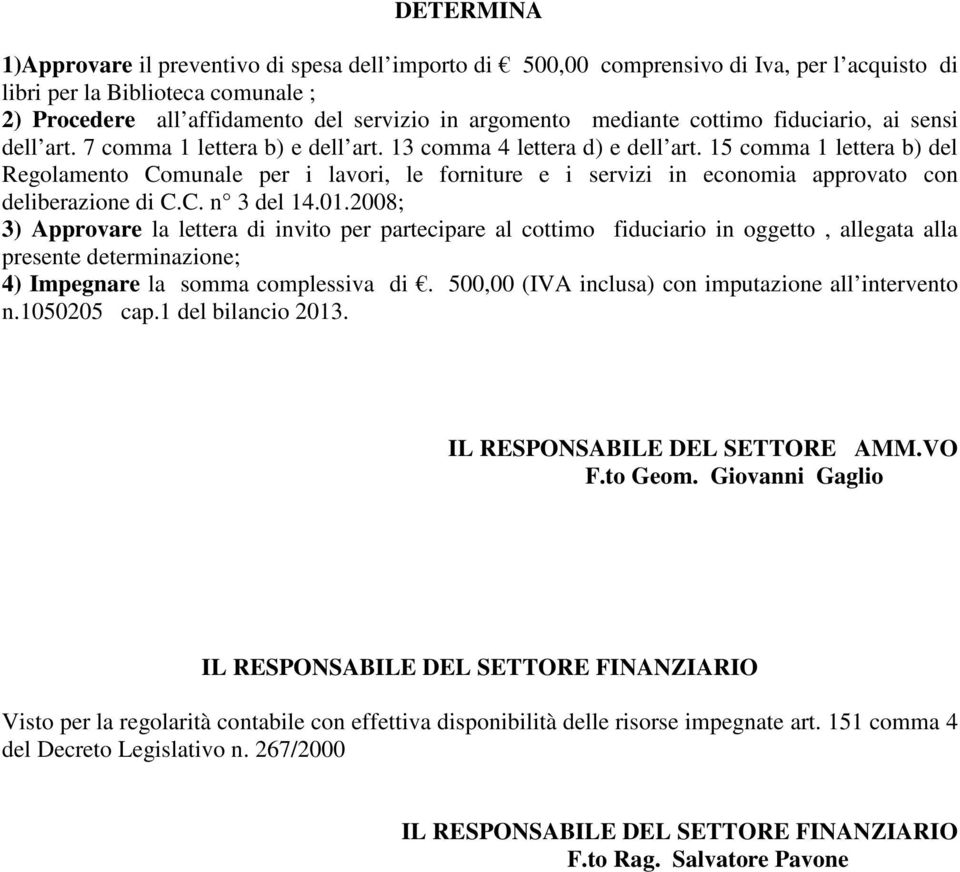 15 comma 1 lettera b) del Regolamento Comunale per i lavori, le forniture e i servizi in economia approvato con deliberazione di C.C. n 3 del 14.01.