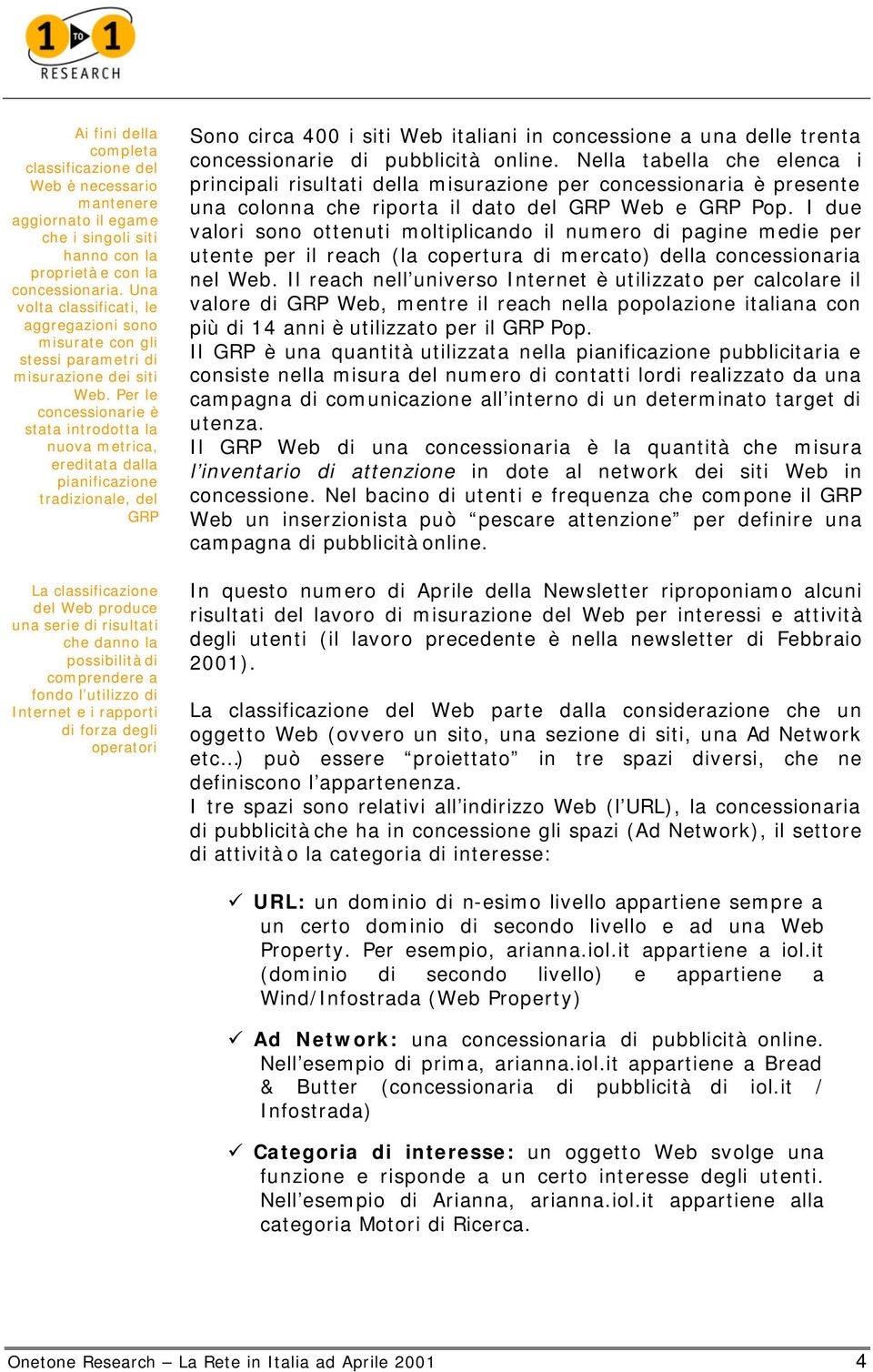 Per le concessionarie è stata introdotta la nuova metrica, ereditata dalla pianificazione tradizionale, del GRP La classificazione del Web produce una serie di risultati che danno la possibilità di