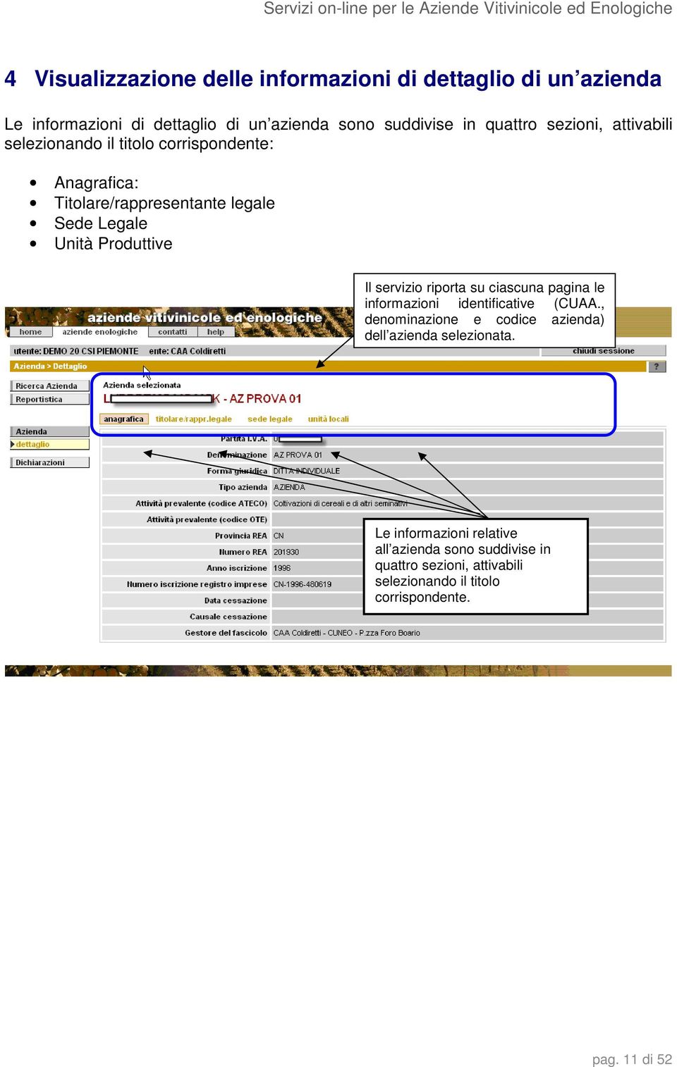 servizio riporta su ciascuna pagina le informazioni identificative (CUAA., denominazione e codice azienda) dell azienda selezionata.