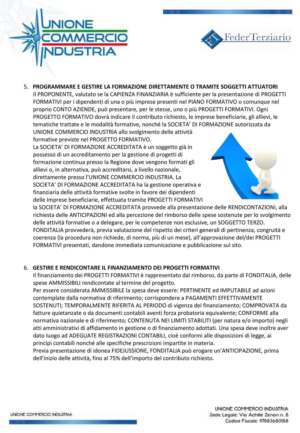 Ogni PROGETTO FORMATIVO dovrà indicare il contributo richiesto, le imprese beneficiarie, gli allievi, le tematiche trattate e le modalità formative, nonché la SOCIETA DI FORMAZIONE autorizzata da