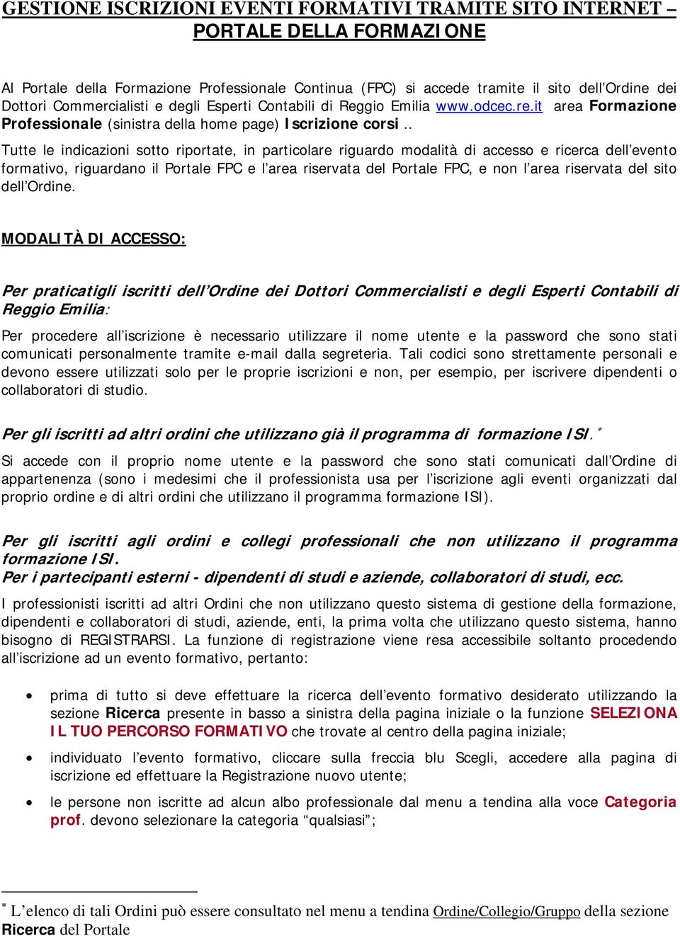 . Tutte le indicazioni sotto riportate, in particolare riguardo modalità di accesso e ricerca dell evento formativo, riguardano il Portale FPC e l area riservata del Portale FPC, e non l area