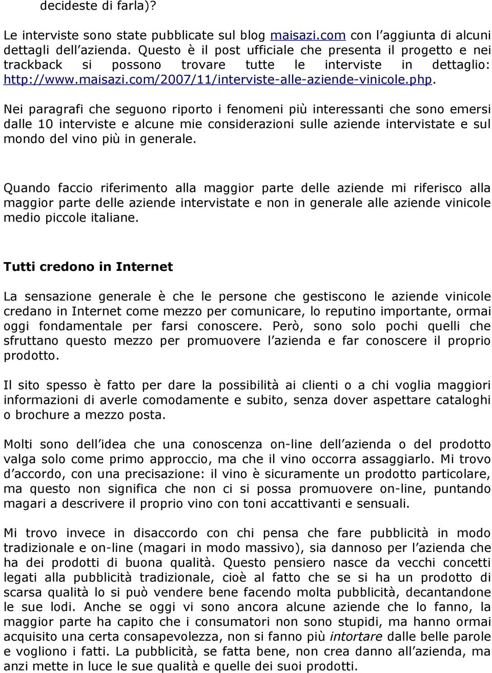 Nei paragrafi che seguono riporto i fenomeni più interessanti che sono emersi dalle 10 interviste e alcune mie considerazioni sulle aziende intervistate e sul mondo del vino più in generale.