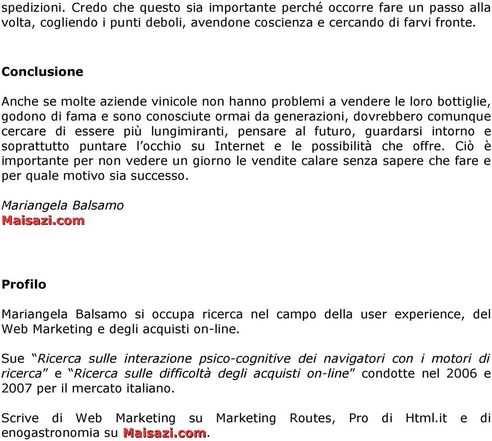 lungimiranti, pensare al futuro, guardarsi intorno e soprattutto puntare l occhio su Internet e le possibilità che offre.