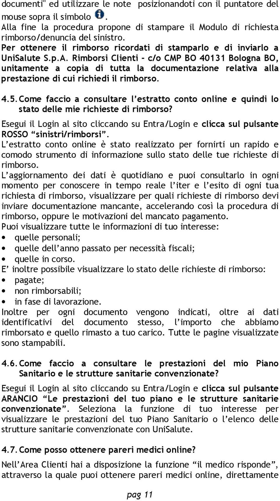 Rimborsi Clienti - c/o CMP BO 40131 Bologna BO, unitamente a copia di tutta la documentazione relativa alla prestazione di cui richiedi il rimborso. 4.5.