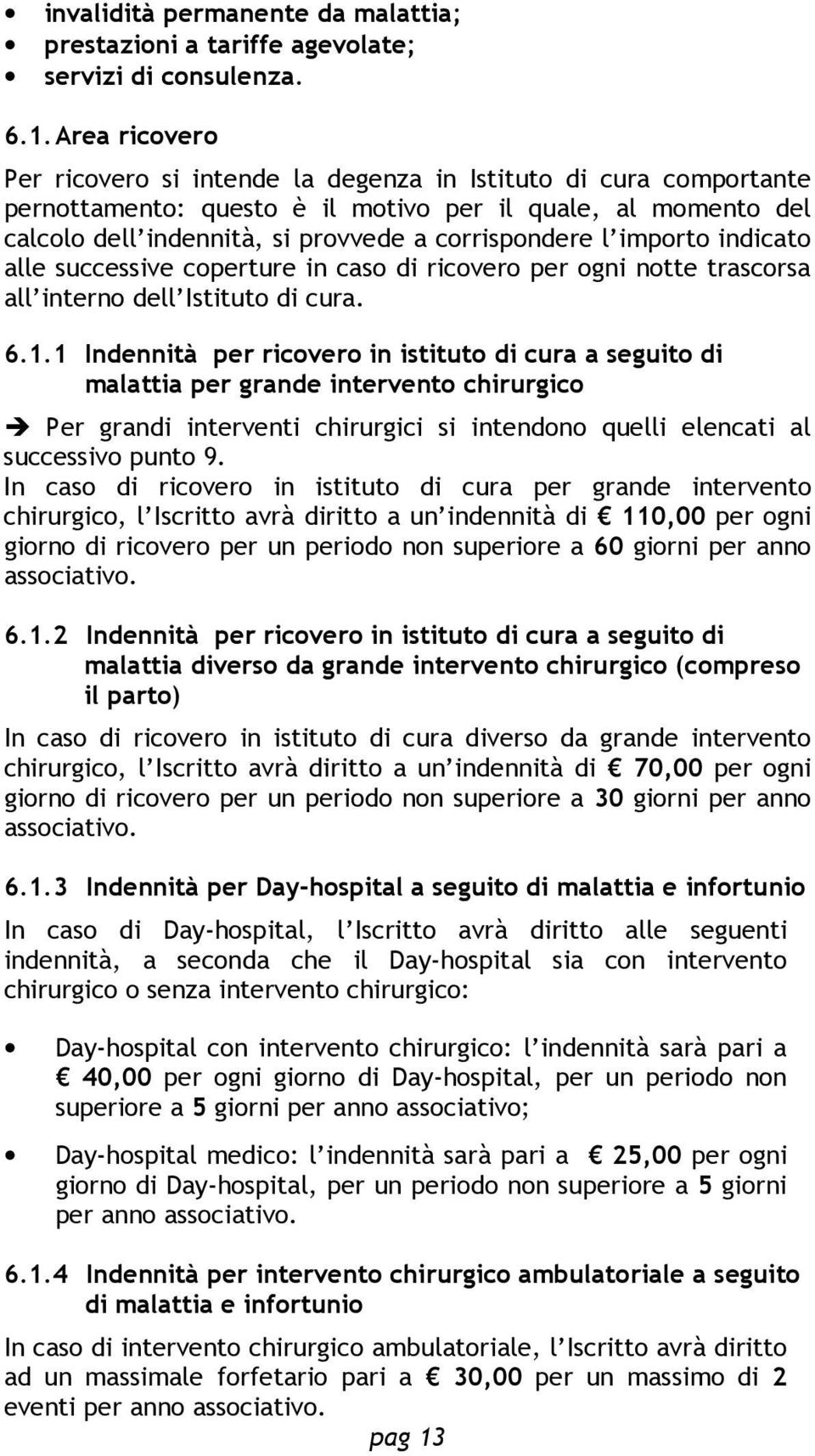 importo indicato alle successive coperture in caso di ricovero per ogni notte trascorsa all interno dell Istituto di cura. 6.1.