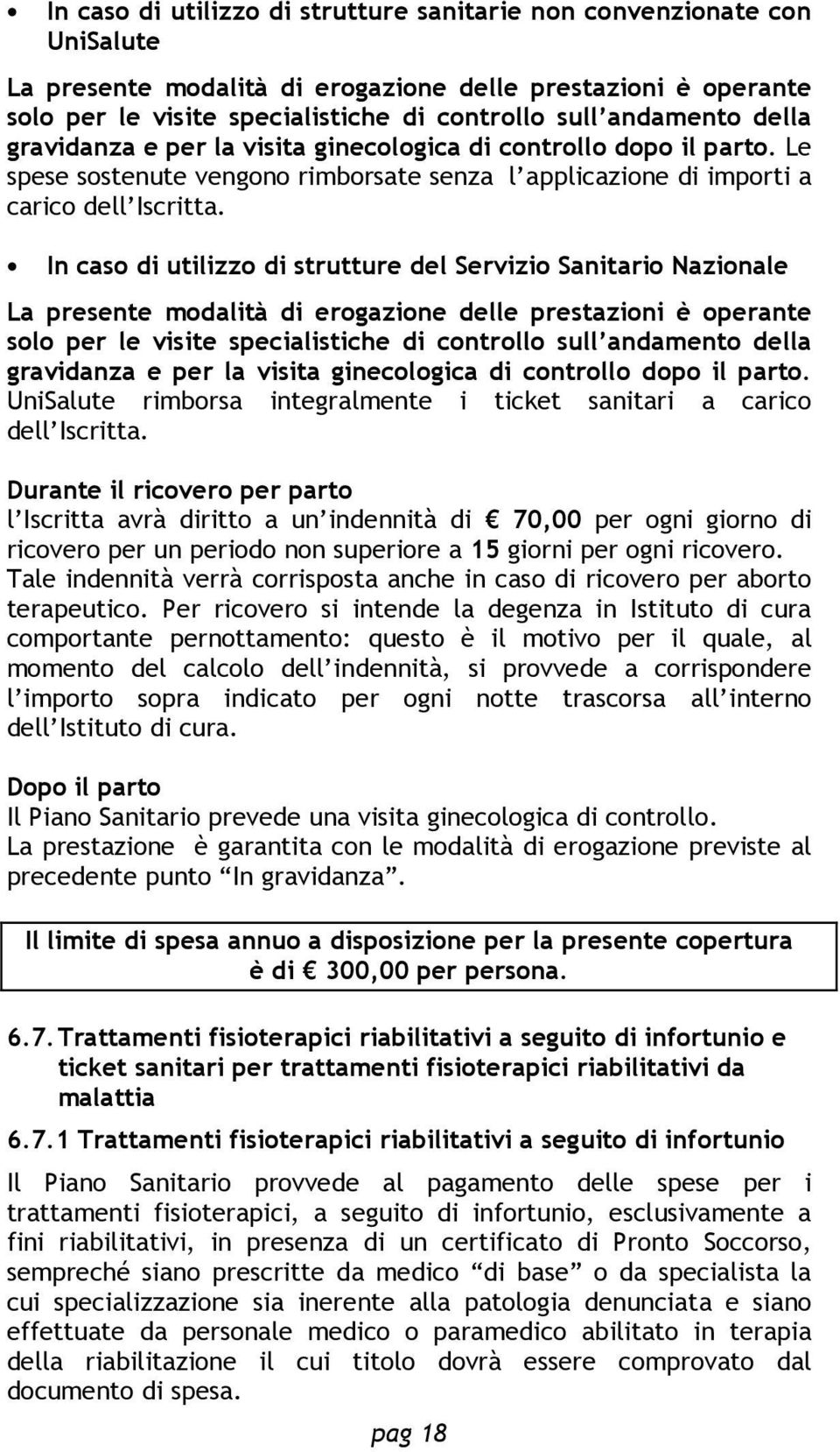 In caso di utilizzo di strutture del Servizio Sanitario Nazionale La presente modalità di erogazione delle prestazioni è operante solo per le visite specialistiche di controllo sull andamento della