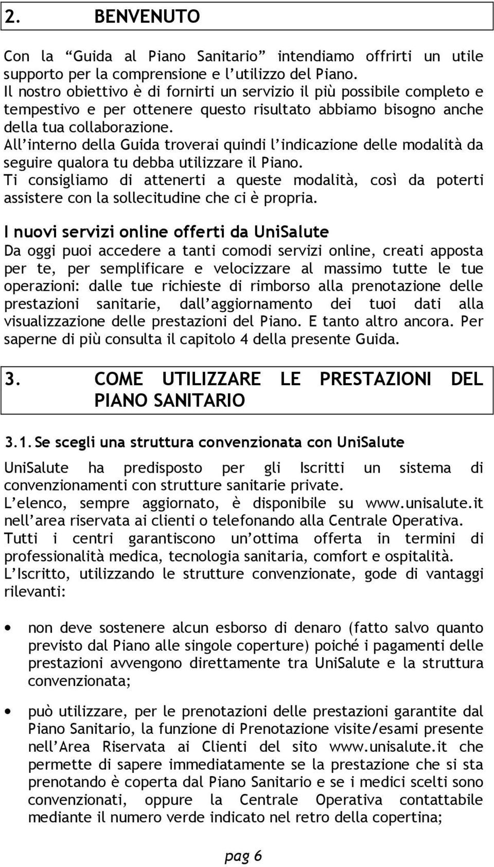 All interno della Guida troverai quindi l indicazione delle modalità da seguire qualora tu debba utilizzare il Piano.