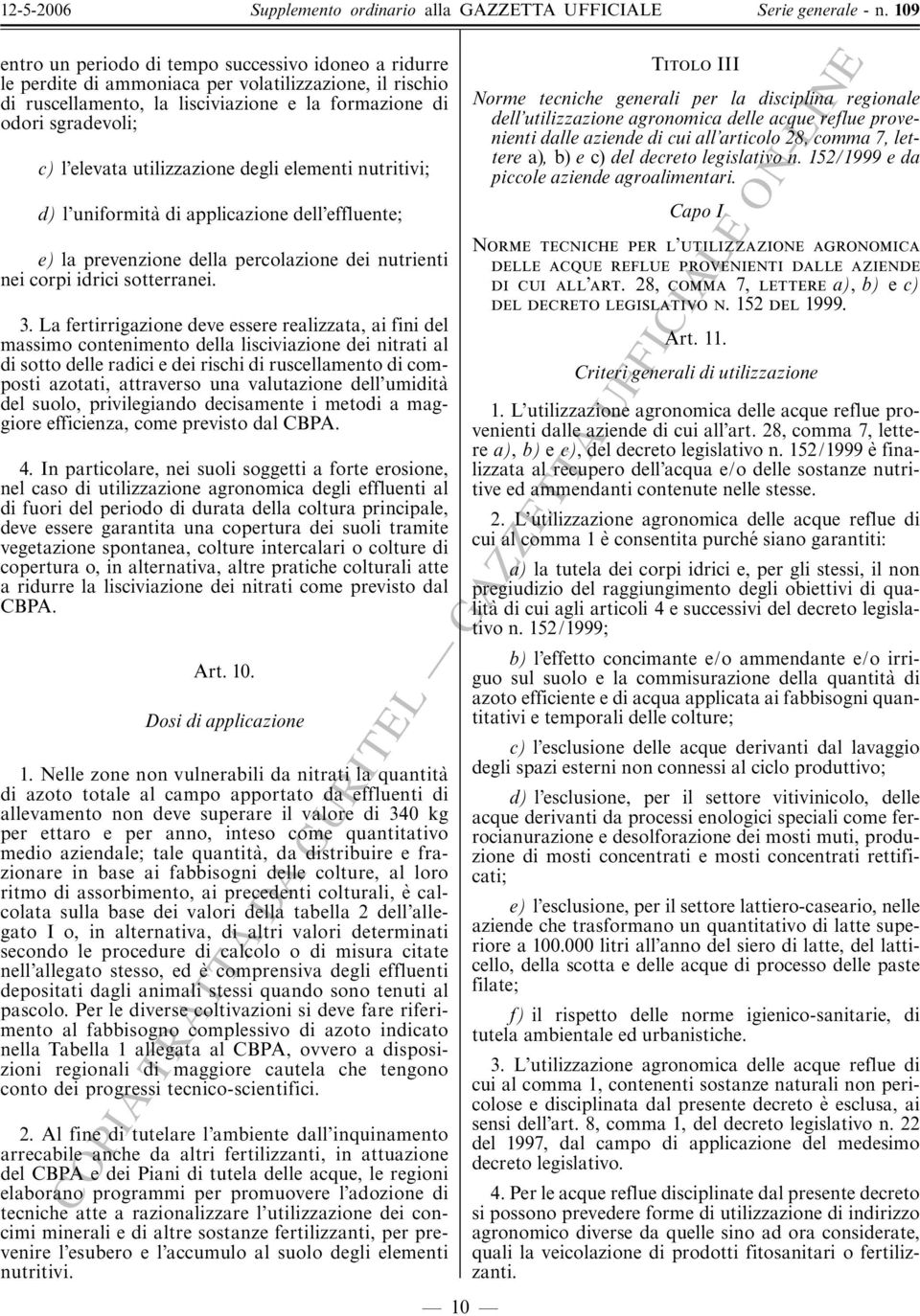 La fertirrigazione deve essere realizzata, ai fini del massimo contenimento della lisciviazione dei nitrati al di sotto delle radici e dei rischi di ruscellamento di composti azotati, attraverso una