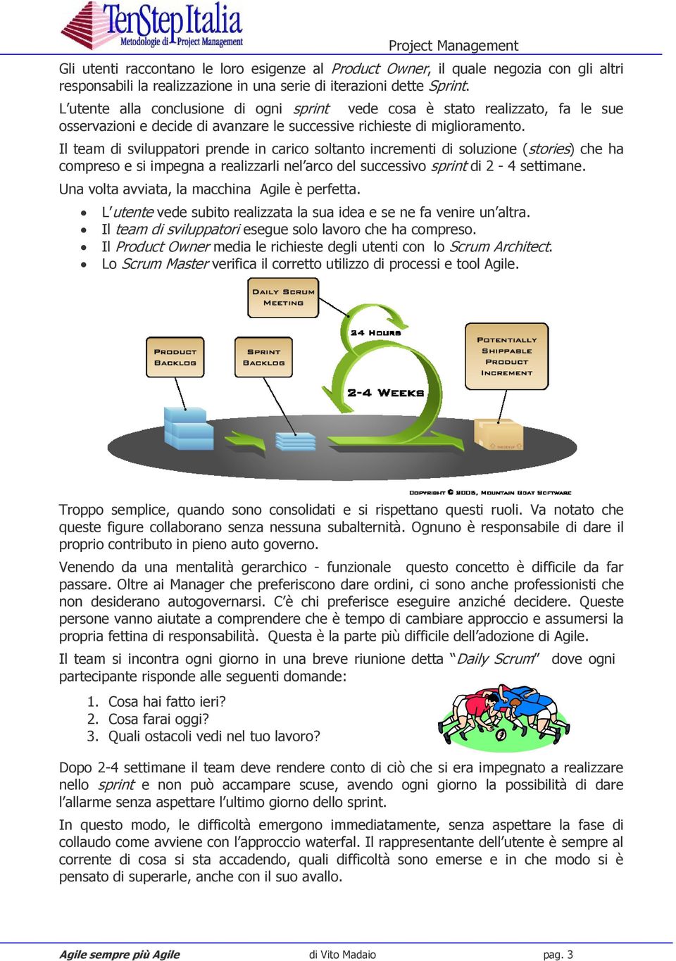 Il team di sviluppatori prende in carico soltanto incrementi di soluzione (stories) che ha compreso e si impegna a realizzarli nel arco del successivo sprint di 2-4 settimane.