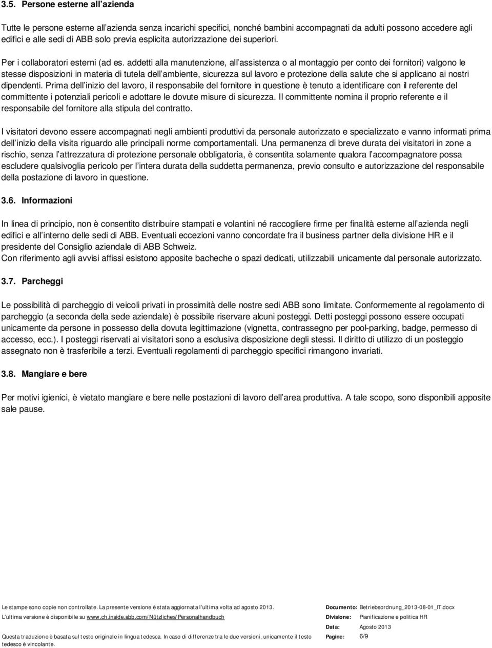 addetti alla manutenzione, all assistenza o al montaggio per conto dei fornitori) valgono le stesse disposizioni in materia di tutela dell ambiente, sicurezza sul lavoro e protezione della salute che