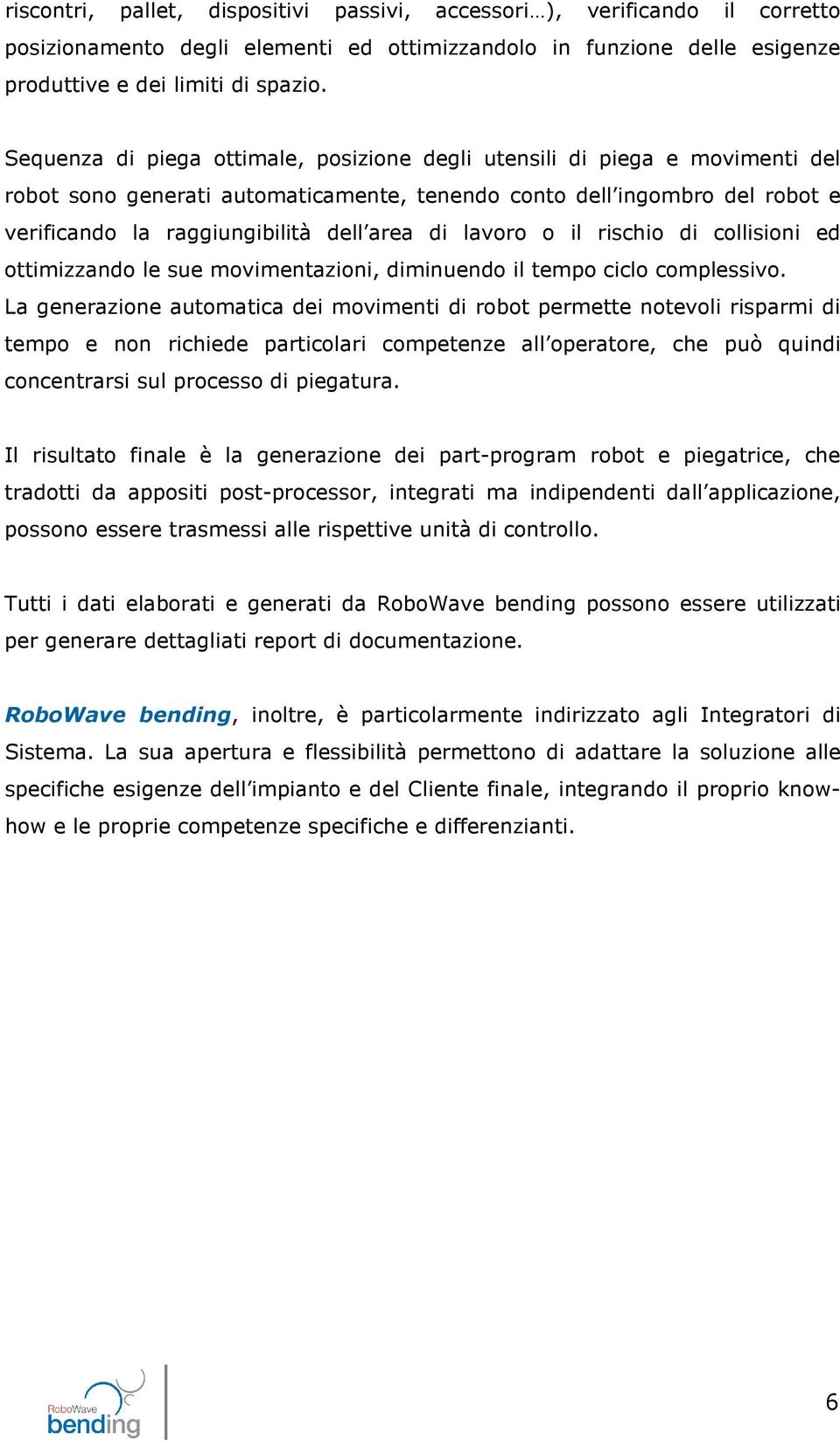 lavoro o il rischio di collisioni ed ottimizzando le sue movimentazioni, diminuendo il tempo ciclo complessivo.