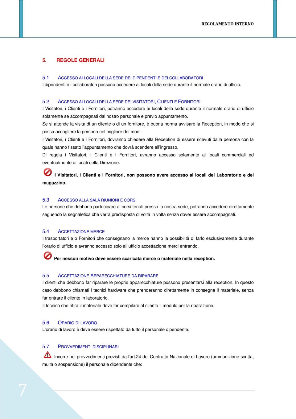 2 ACCESSO AI LOCALI DELLA SEDE DEI VISITATORI, CLIENTI E FORNITORI I Visitatori, i Clienti e i Fornitori, potranno accedere ai locali della sede durante il normale orario di ufficio solamente se