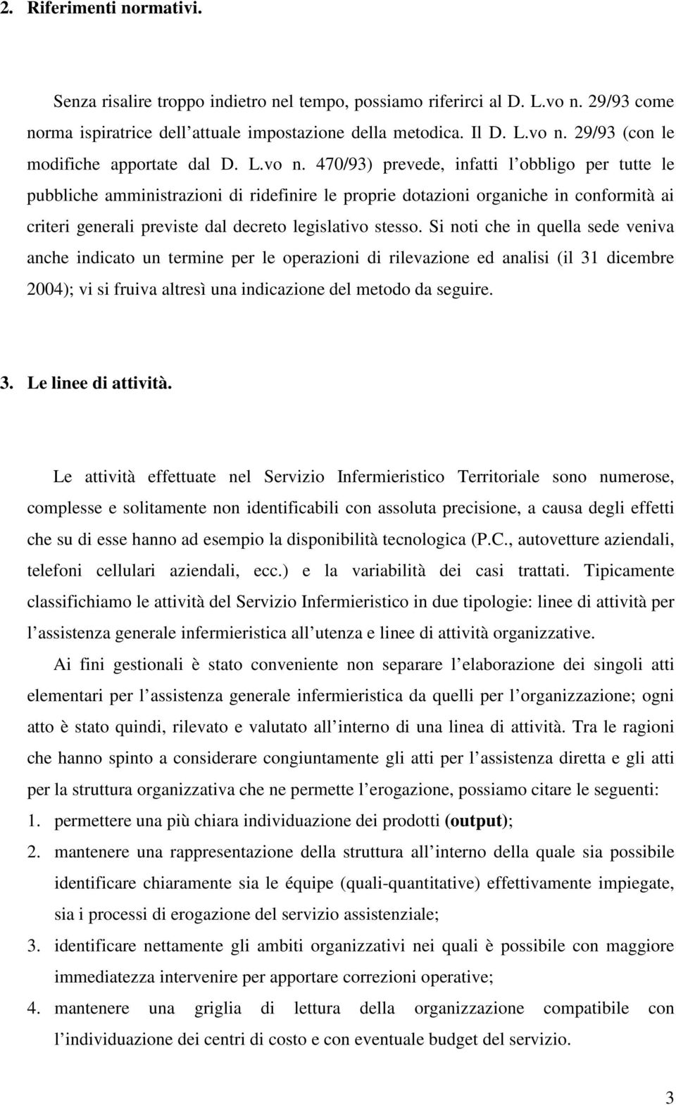 470/93) prevede, infatti l obbligo per tutte le pubbliche amministrazioni di ridefinire le proprie dotazioni organiche in conformità ai criteri generali previste dal decreto legislativo stesso.