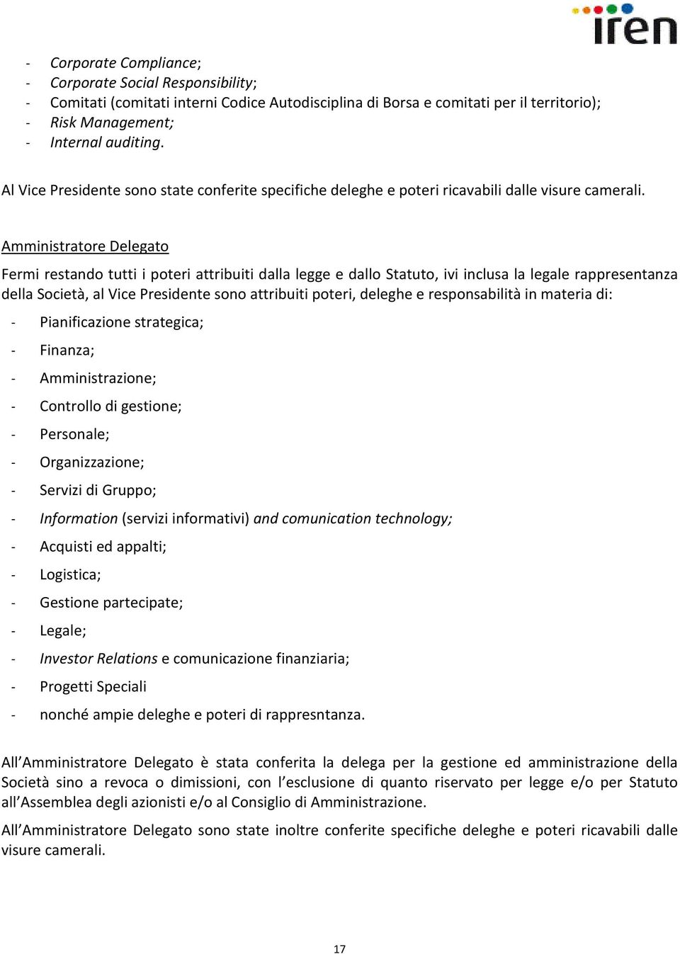 Amministratore Delegato Fermi restando tutti i poteri attribuiti dalla legge e dallo Statuto, ivi inclusa la legale rappresentanza della Società, al Vice Presidente sono attribuiti poteri, deleghe e
