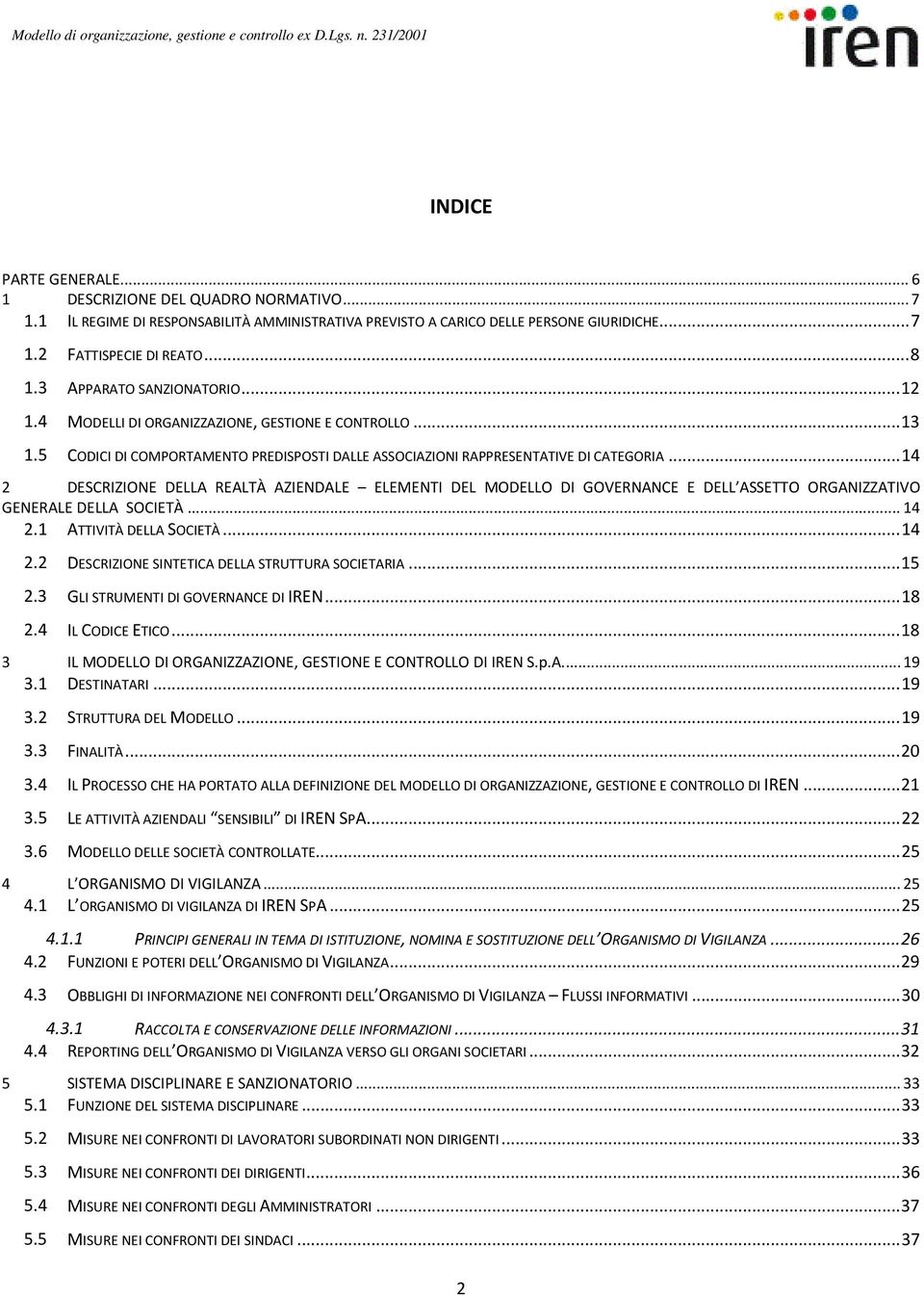 4 MODELLI DI ORGANIZZAZIONE, GESTIONE E CONTROLLO... 13 1.5 CODICI DI COMPORTAMENTO PREDISPOSTI DALLE ASSOCIAZIONI RAPPRESENTATIVE DI CATEGORIA.