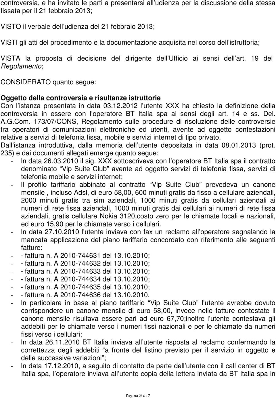 19 del Regolamento; CONSIDERATO quanto segue: Oggetto della controversia e risultanze istruttorie Con l istanza presentata in data 03.12.