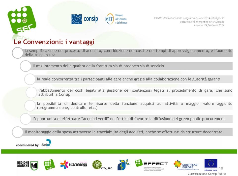 contenziosi legati al procedimento di gara, che sono attribuiti a Consip la possibilità di dedicare le risorse della funzione acquisti ad attività a maggior valore aggiunto (programmazione,