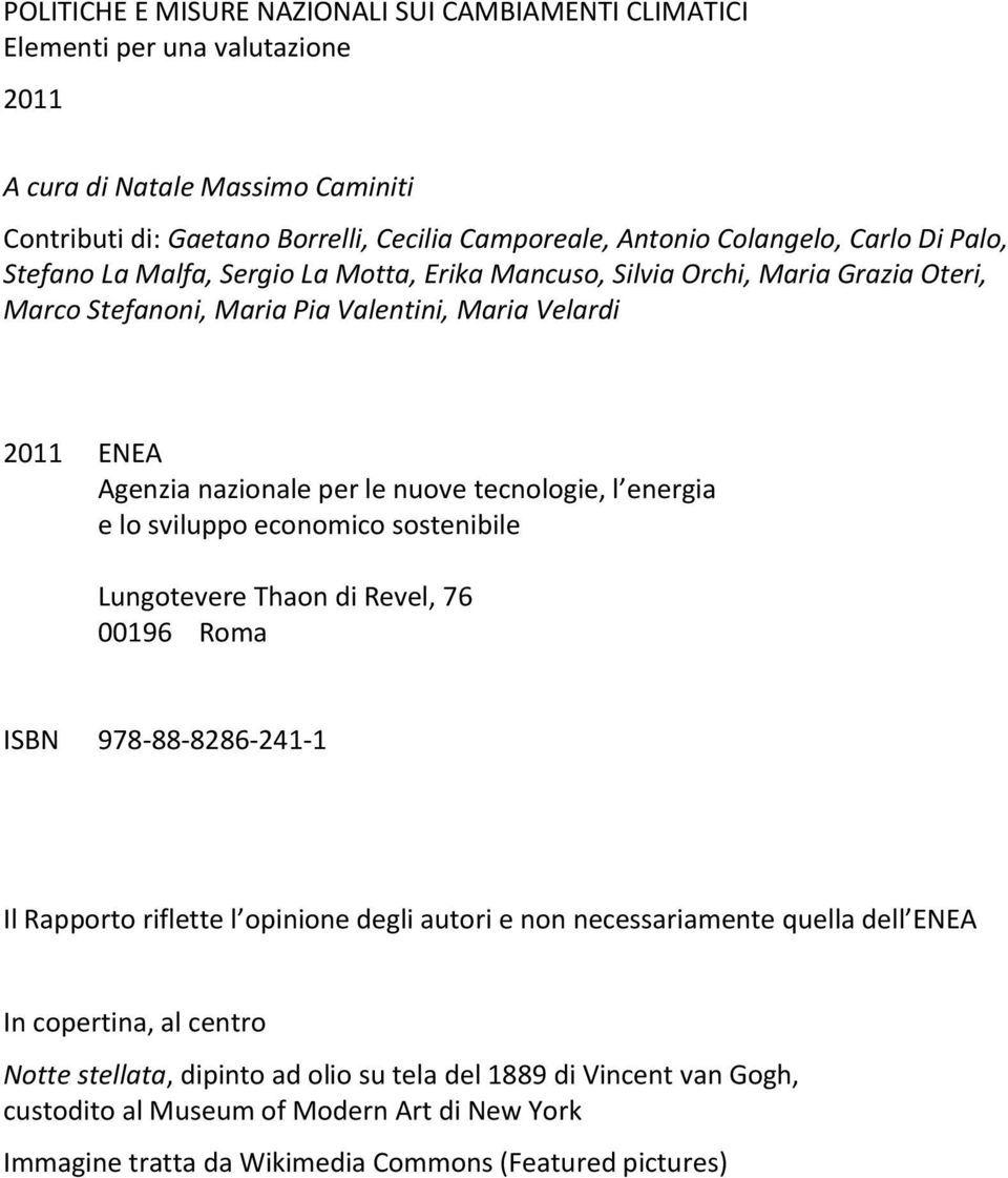 tecnologie, l energia e lo sviluppo economico sostenibile Lungotevere Thaon di Revel, 76 00196 Roma ISBN 978-88-8286-241-1 Il Rapporto riflette l opinione degli autori e non necessariamente quella