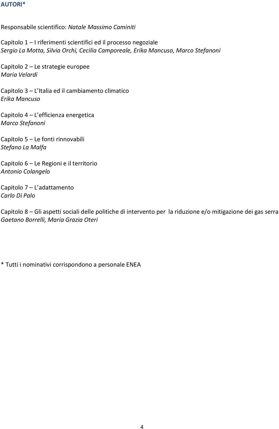 Marco Stefanoni Capitolo 5 Le fonti rinnovabili Stefano La Malfa Capitolo 6 Le Regioni e il territorio Antonio Colangelo Capitolo 7 L adattamento Carlo Di Palo Capitolo 8 Gli