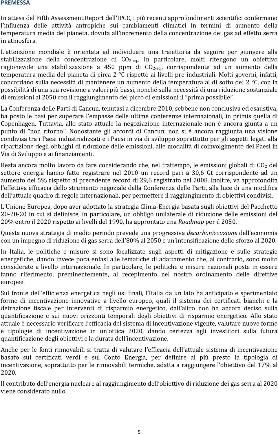 L attenzione mondiale è orientata ad individuare una traiettoria da seguire per giungere alla stabilizzazione della concentrazione di CO 2-eq.