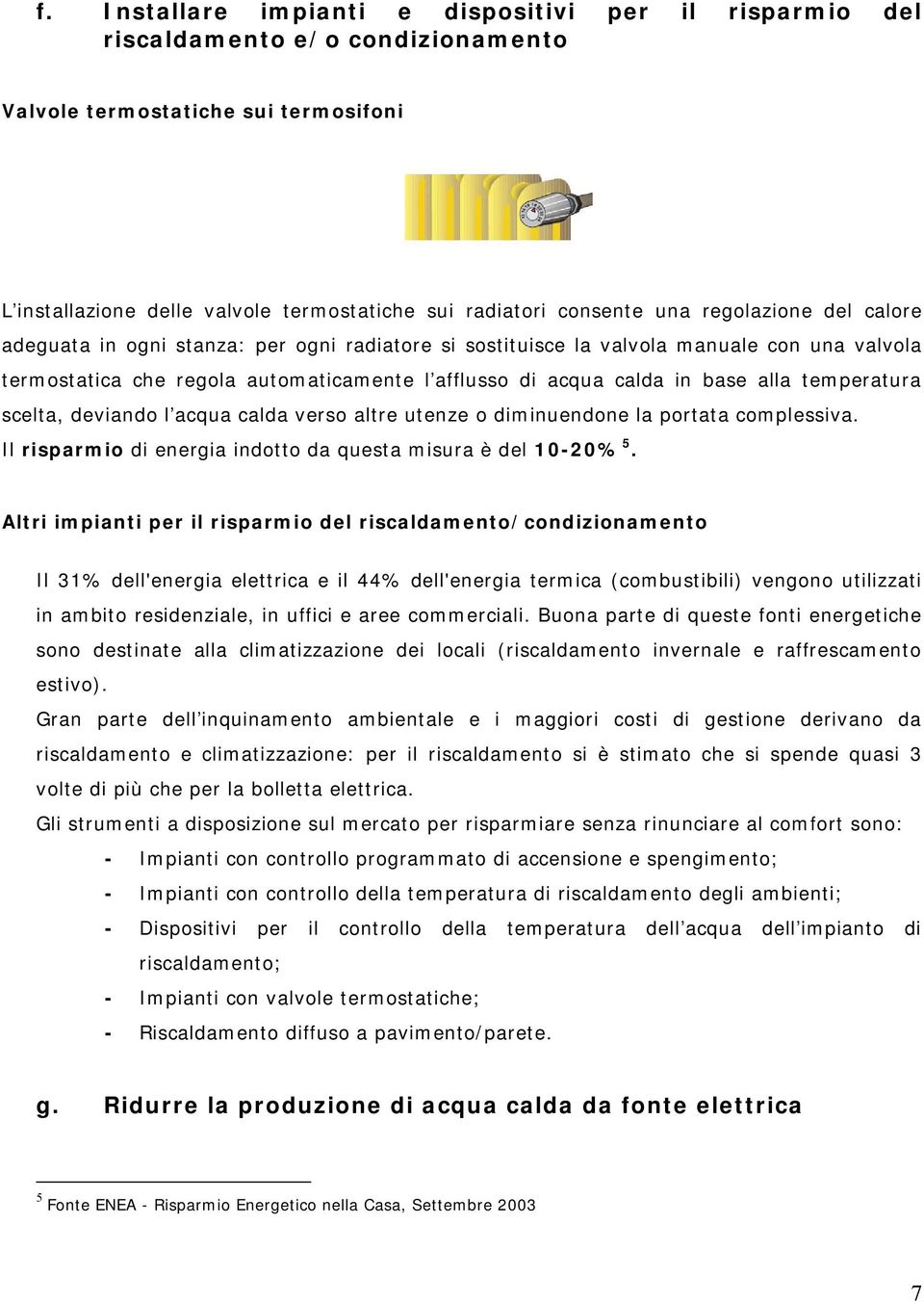 temperatura scelta, deviando l acqua calda verso altre utenze o diminuendone la portata complessiva. Il risparmio di energia indotto da questa misura è del 10-20% 5.