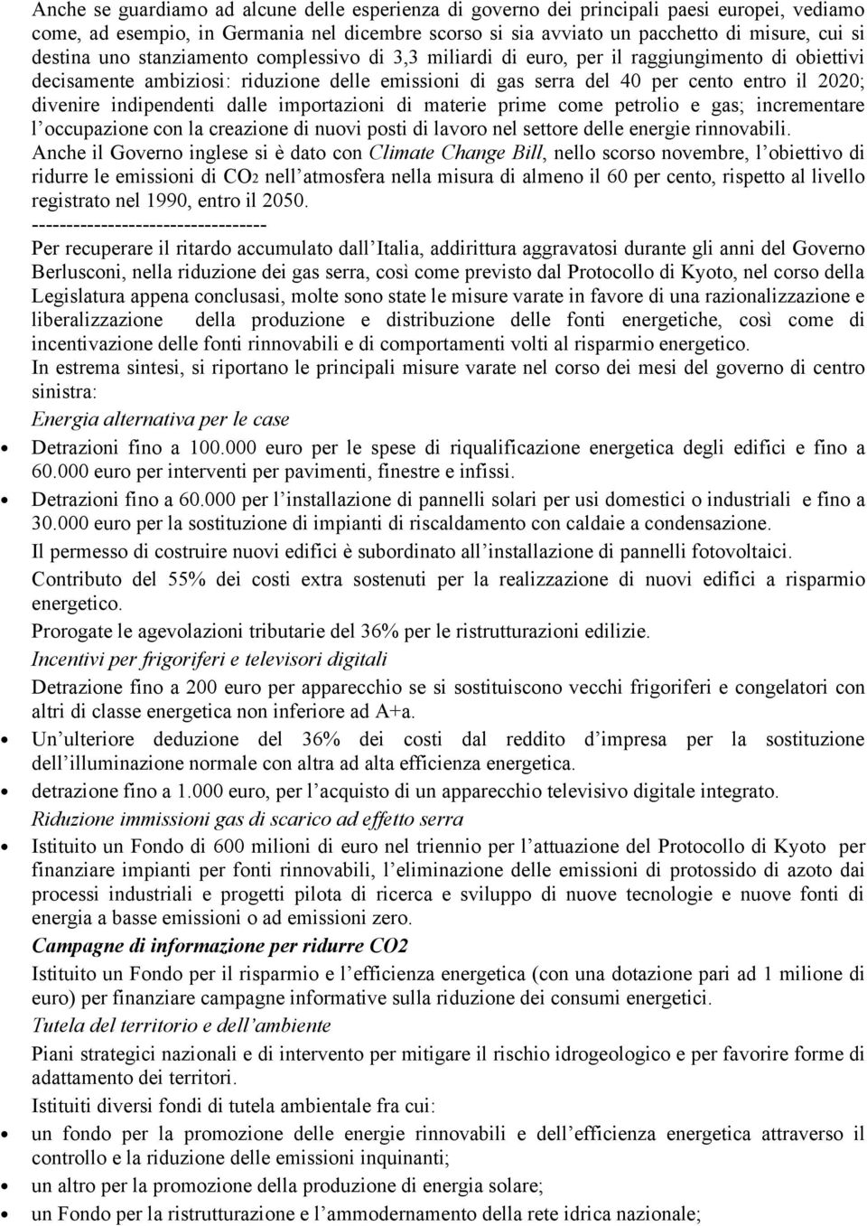 indipendenti dalle importazioni di materie prime come petrolio e gas; incrementare l occupazione con la creazione di nuovi posti di lavoro nel settore delle energie rinnovabili.