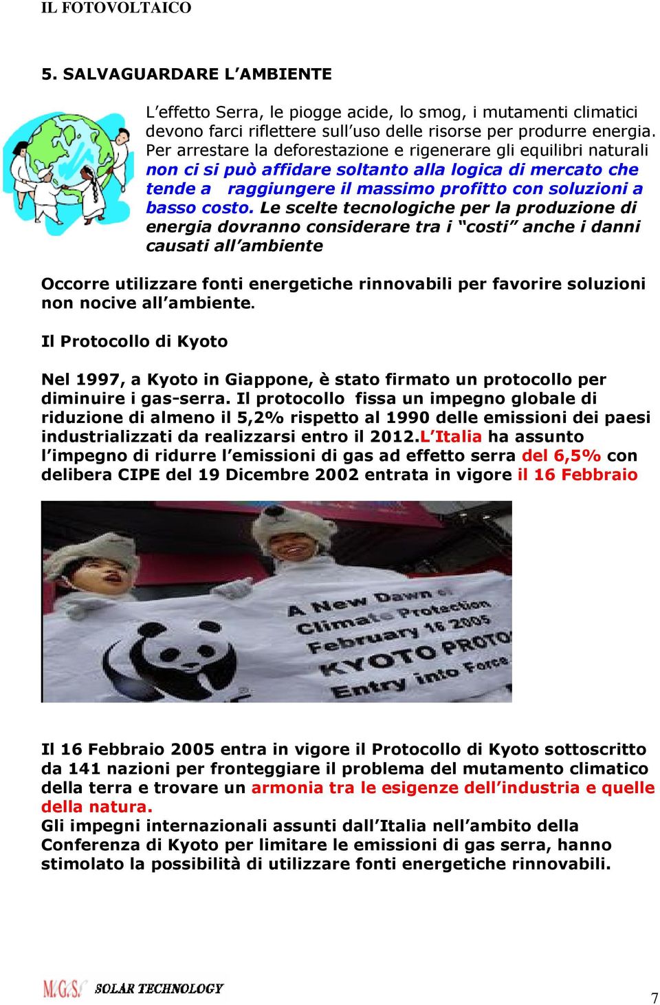 Le scelte tecnologiche per la produzione di energia dovranno considerare tra i costi anche i danni causati all ambiente Occorre utilizzare fonti energetiche rinnovabili per favorire soluzioni non