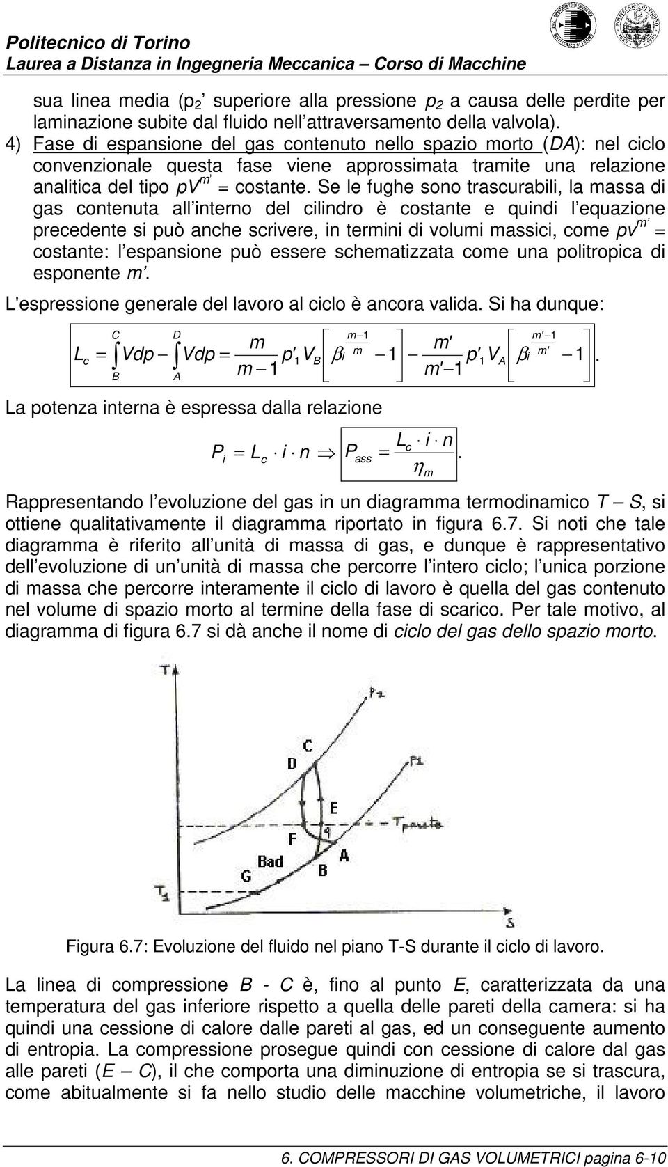 Se le fughe sono trascurabl, la assa d gas contenuta all nterno del clndro è costante e qund l equazone recedente s uò anche scrvere, n tern d volu assc, coe v costante: l esansone uò essere