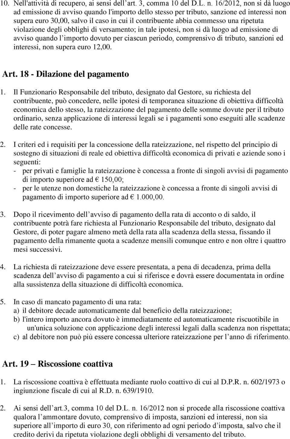 ripetuta violazione degli obblighi di versamento; in tale ipotesi, non si dà luogo ad emissione di avviso quando l importo dovuto per ciascun periodo, comprensivo di tributo, sanzioni ed interessi,