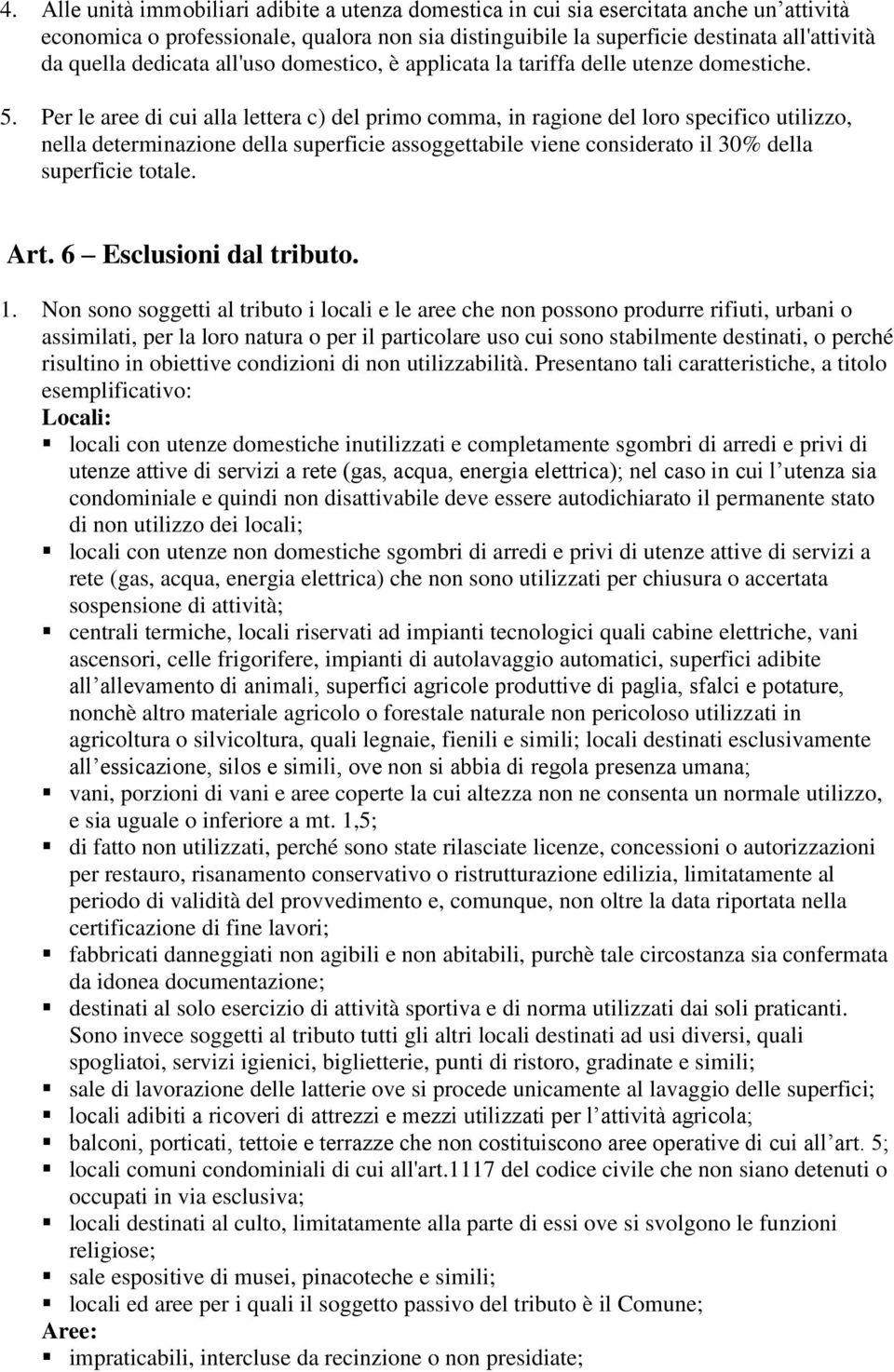 Per le aree di cui alla lettera c) del primo comma, in ragione del loro specifico utilizzo, nella determinazione della superficie assoggettabile viene considerato il 30% della superficie totale. Art.