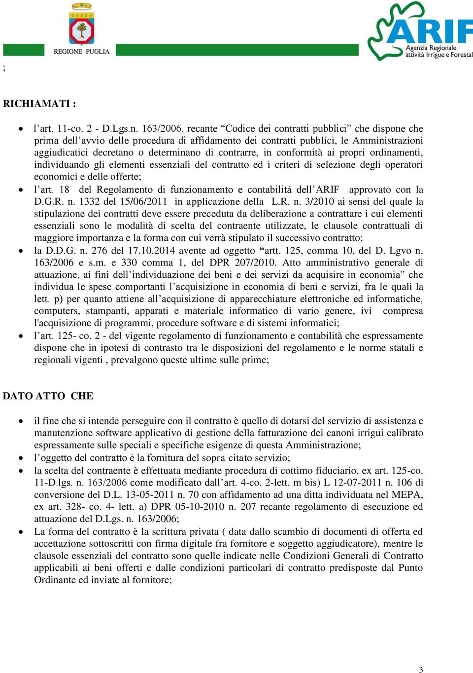 contrarre, in conformità ai propri ordinamenti, individuando gli elementi essenziali del contratto ed i criteri di selezione degli operatori economici e delle offerte; l art.