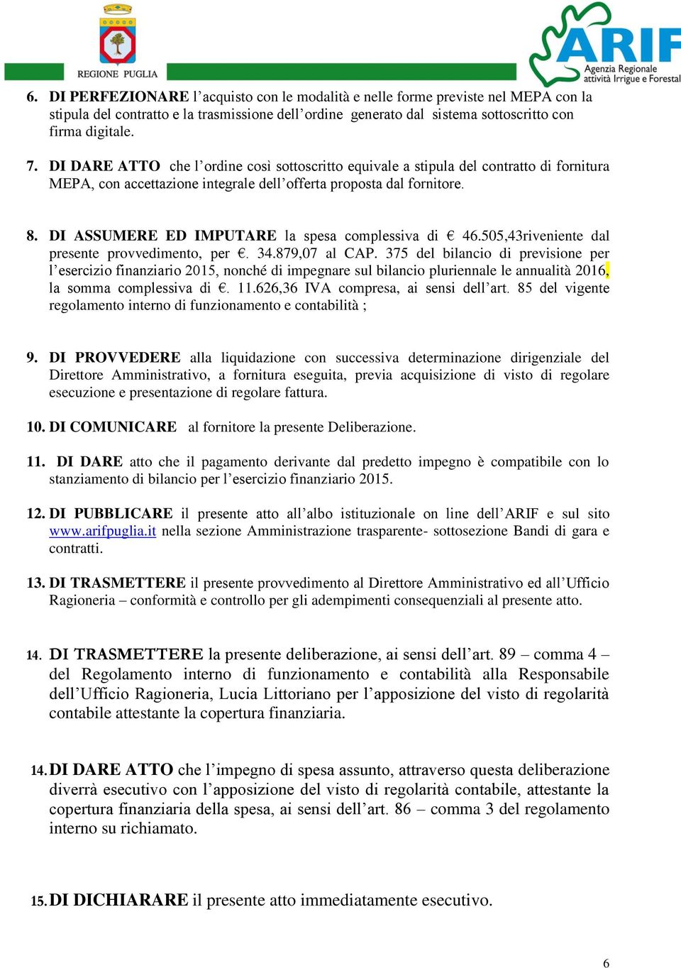 DI ASSUMERE ED IMPUTARE la spesa complessiva di 46.505,43riveniente dal presente provvedimento, per. 34.879,07 al CAP.