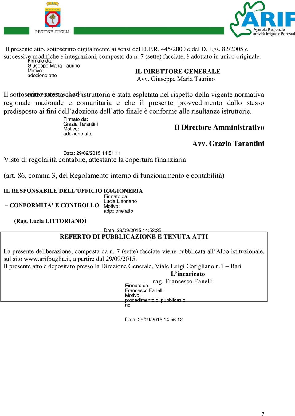 Giuseppe Maria Taurino Il sottoscritto attesta che l istruttoria è stata espletata nel rispetto della vigente normativa regionale nazionale e comunitaria e che il presente provvedimento dallo stesso