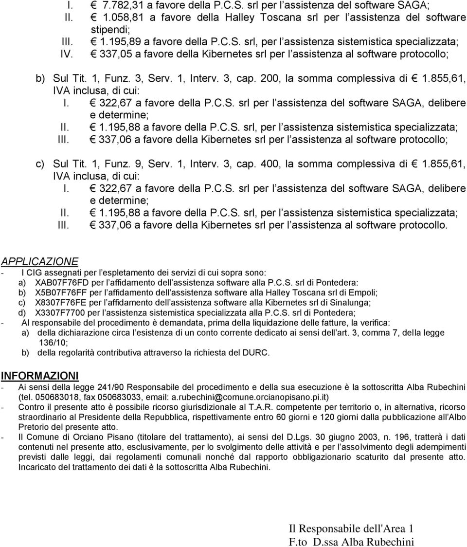 322,67 a favore della P.C.S. srl per l assistenza del software SAGA, delibere e determine; II. 1.195,88 a favore della P.C.S. srl, per l assistenza sistemistica specializzata; III.