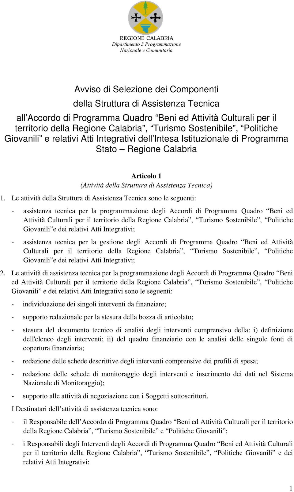 Le attività della Struttura di Assistenza Tecnica sono le seguenti: - assistenza tecnica per la programmazione degli Accordi di Programma Quadro Beni ed Attività Culturali per il territorio della