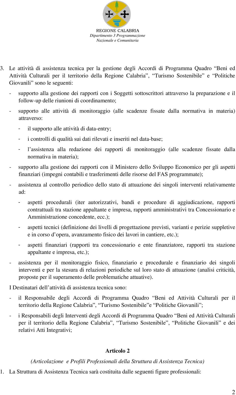 monitoraggio (alle scadenze fissate dalla normativa in materia) attraverso: - il supporto alle attività di data-entry; - i controlli di qualità sui dati rilevati e inseriti nel data-base; - l