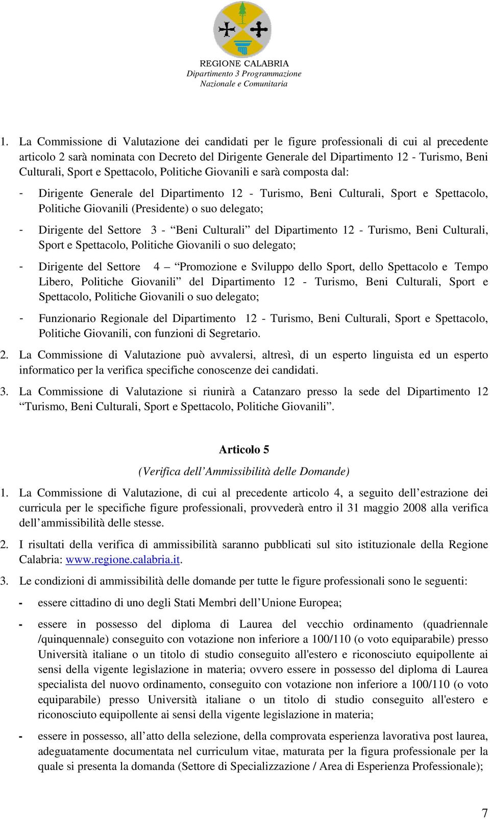 delegato; - Dirigente del Settore 3 - Beni Culturali del Dipartimento 12 - Turismo, Beni Culturali, Sport e Spettacolo, Politiche Giovanili o suo delegato; - Dirigente del Settore 4 Promozione e