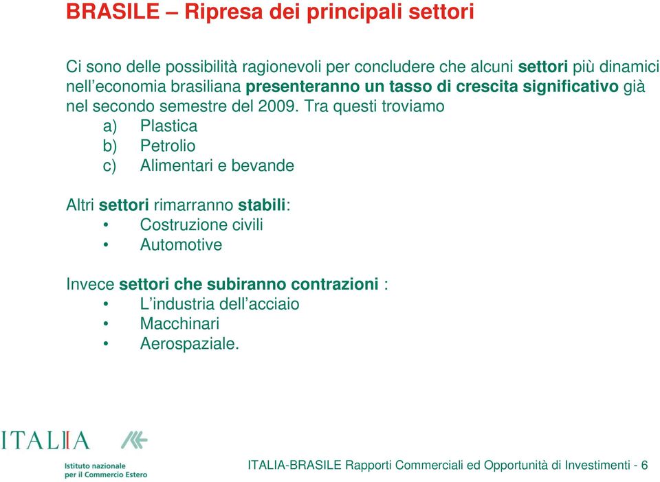 Tra questi troviamo a) Plastica b) Petrolio c) Alimentari e bevande Altri settori rimarranno stabili: Costruzione civili Automotive