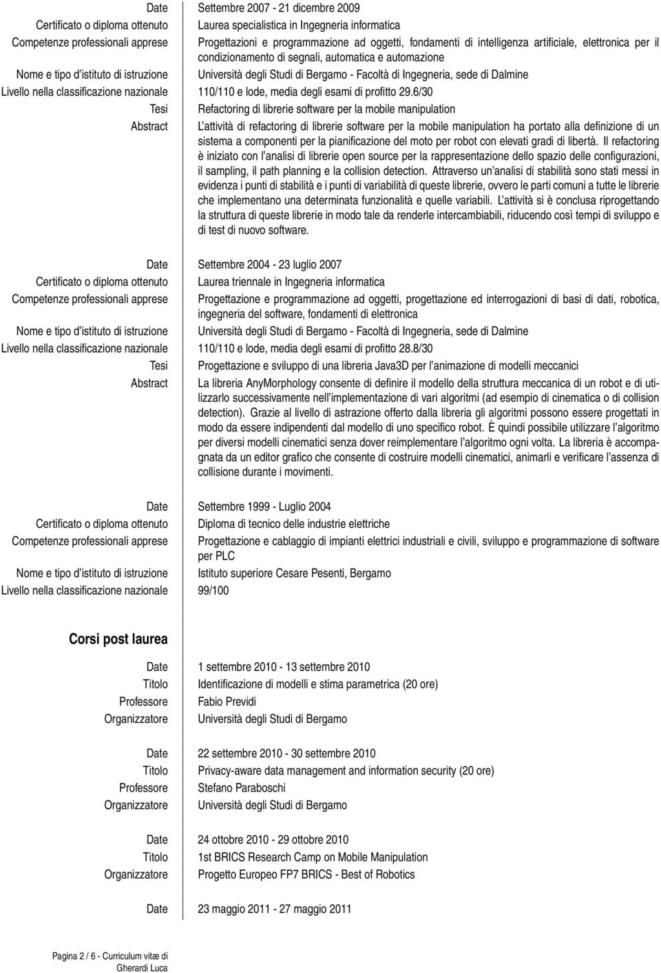 Ingegneria, sede di Dalmine Livello nella classificazione nazionale 110/110 e lode, media degli esami di profitto 29.