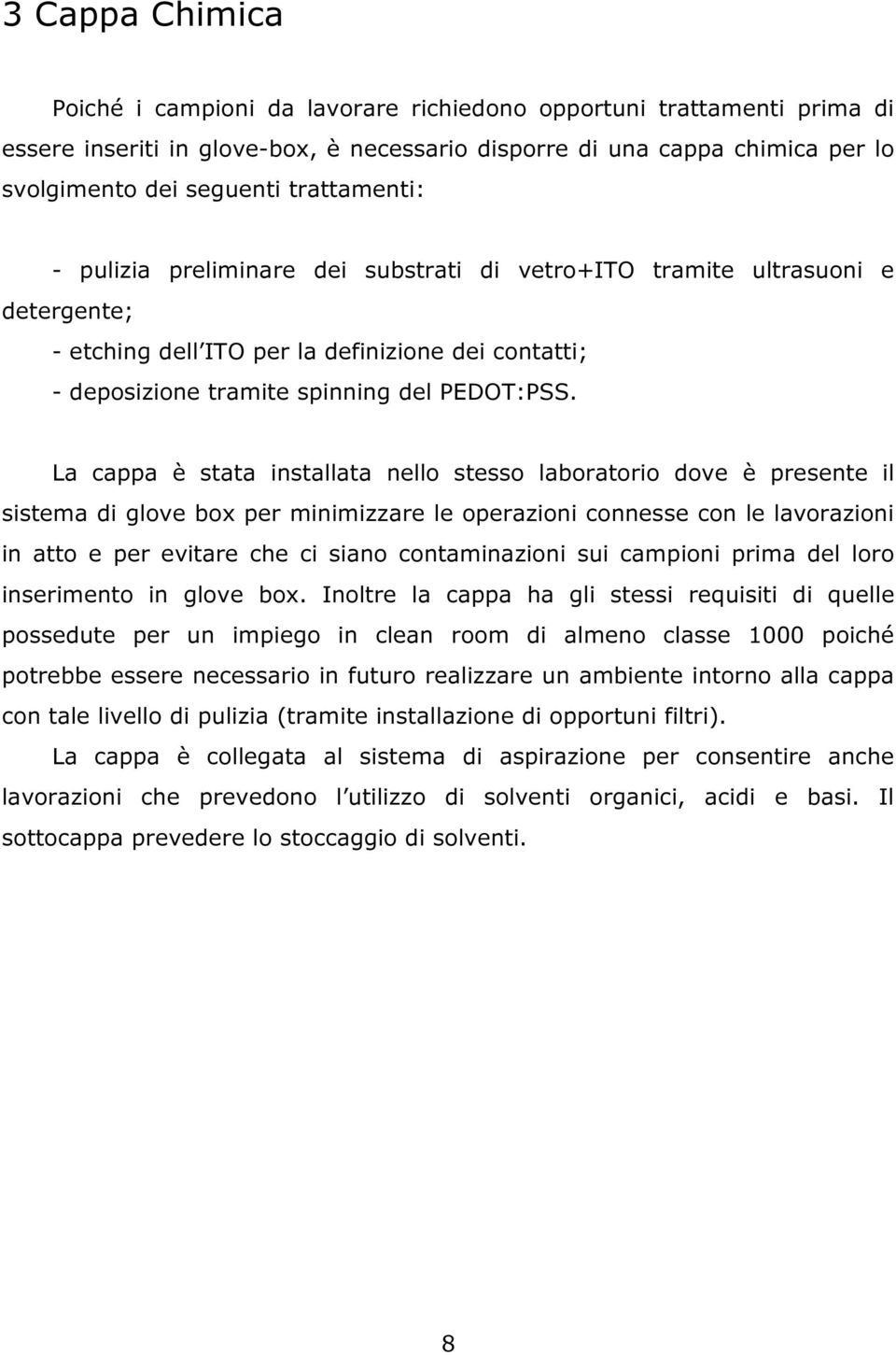 La cappa è stata installata nello stesso laboratorio dove è presente il sistema di glove box per minimizzare le operazioni connesse con le lavorazioni in atto e per evitare che ci siano