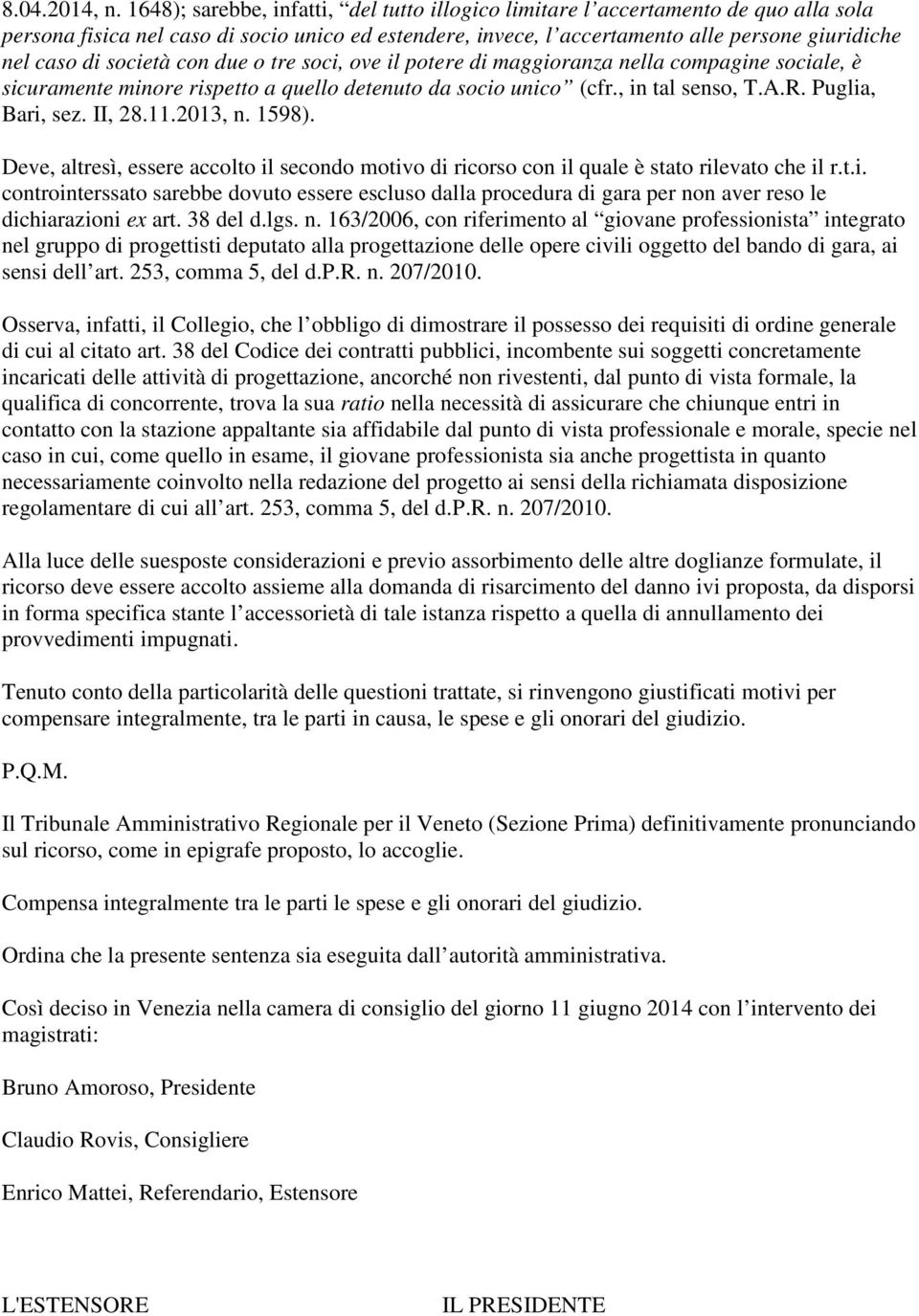 società con due o tre soci, ove il potere di maggioranza nella compagine sociale, è sicuramente minore rispetto a quello detenuto da socio unico (cfr., in tal senso, T.A.R. Puglia, Bari, sez. II, 28.