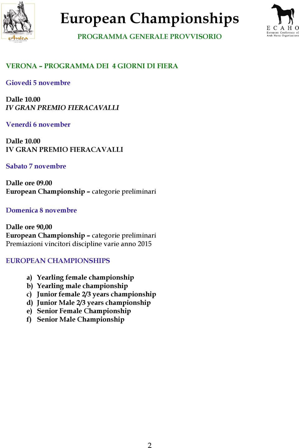 00 European Championship categorie preliminari Domenica 8 novembre Dalle ore 90,00 European Championship categorie preliminari Premiazioni vincitori discipline