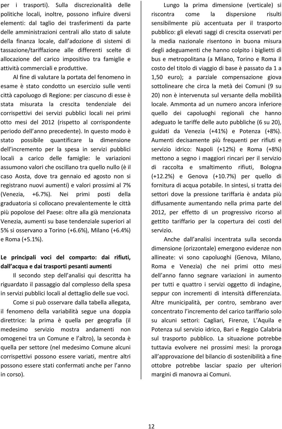 locale, dall adozione di sistemi di tassazione/tariffazione alle differenti scelte di allocazione del carico impositivo tra famiglie e attività commerciali e produttive.