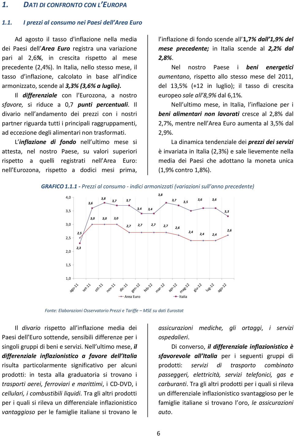 Il differenziale con l Eurozona, a nostro sfavore, si riduce a 0,7 punti percentuali.