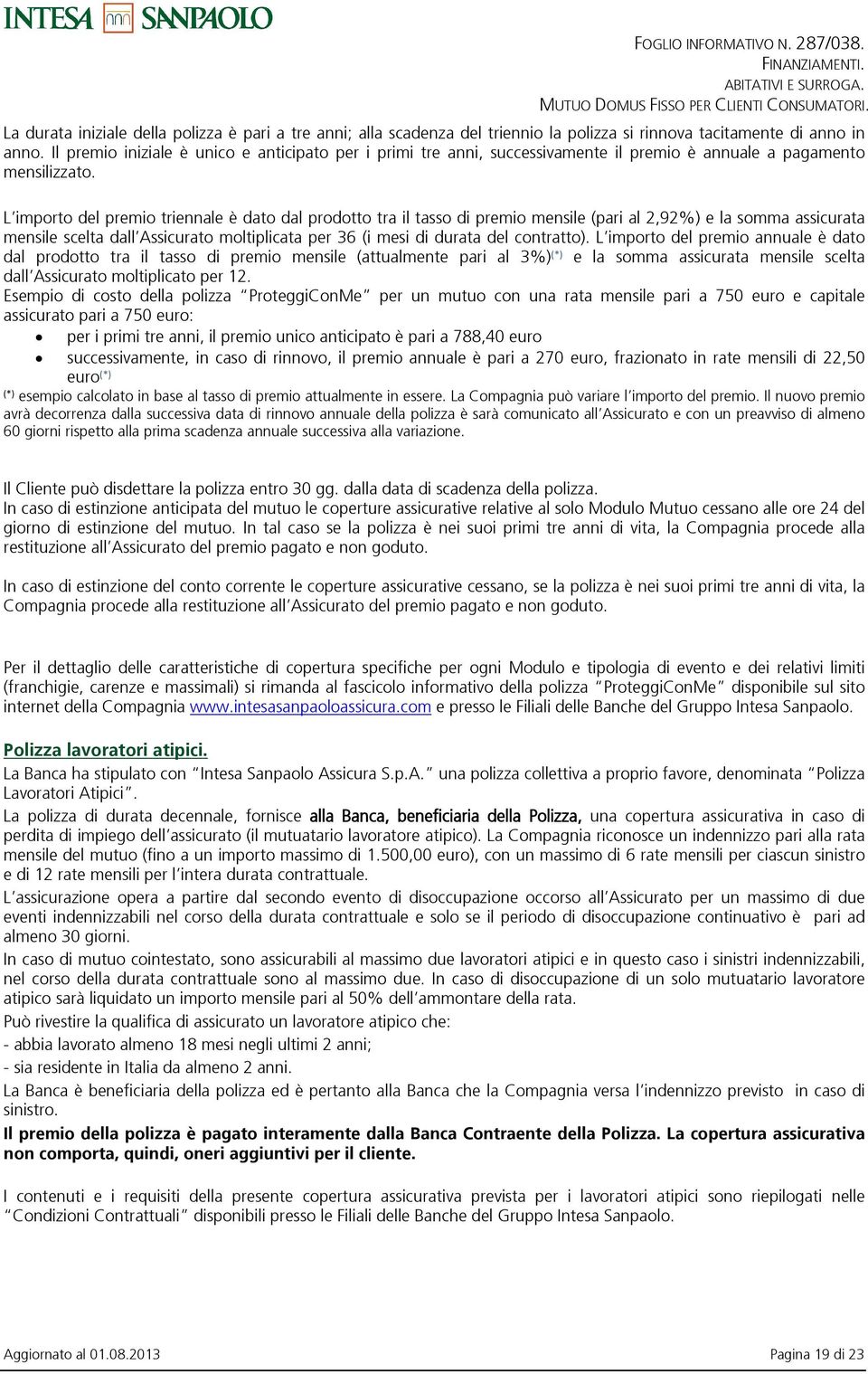 L importo del premio triennale è dato dal prodotto tra il tasso di premio mensile (pari al 2,92%) e la somma assicurata mensile scelta dall Assicurato moltiplicata per 36 (i mesi di durata del