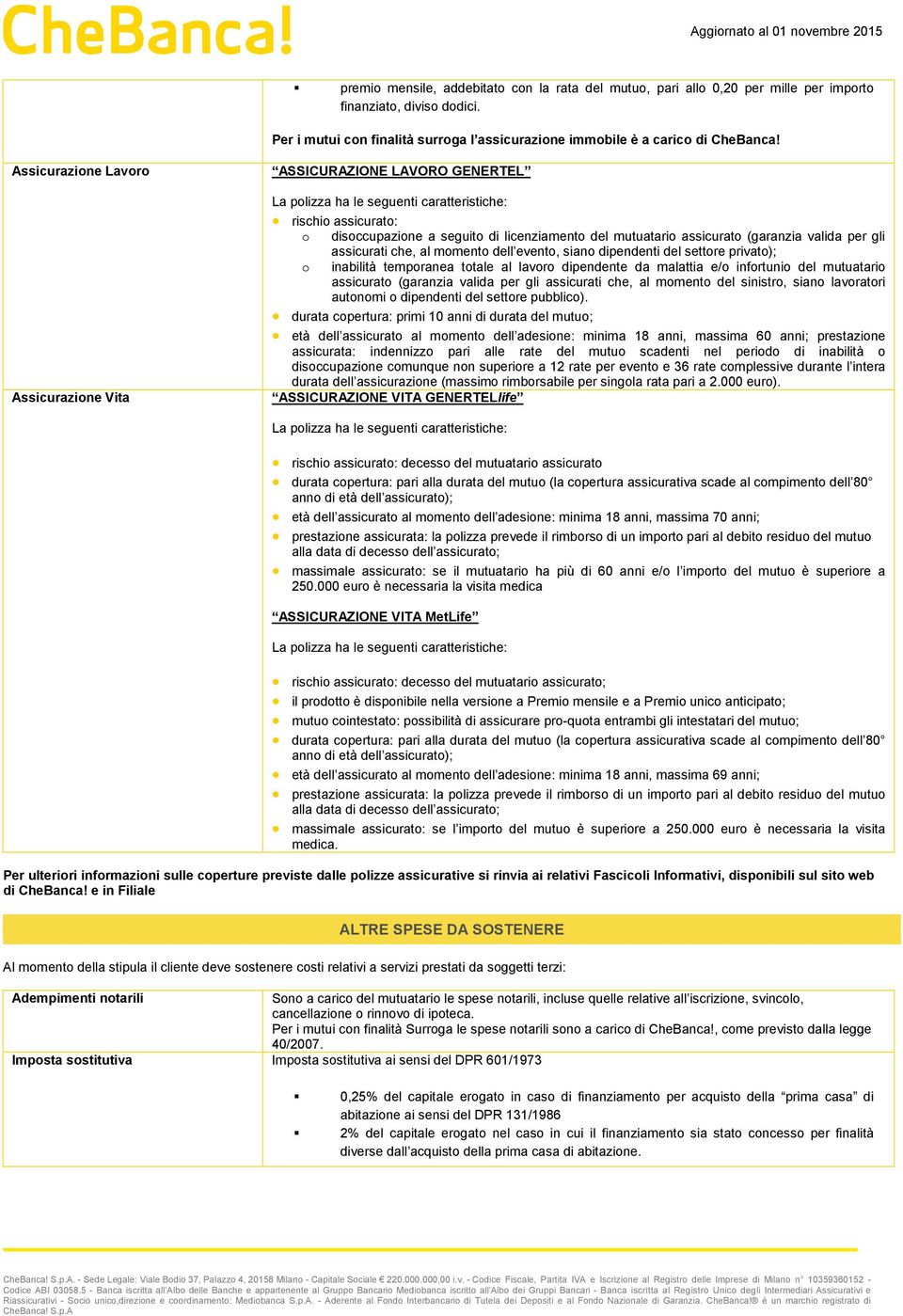 assicurato (garanzia valida per gli assicurati che, al momento dell evento, siano dipendenti del settore privato); o inabilità temporanea totale al lavoro dipendente da malattia e/o infortunio del