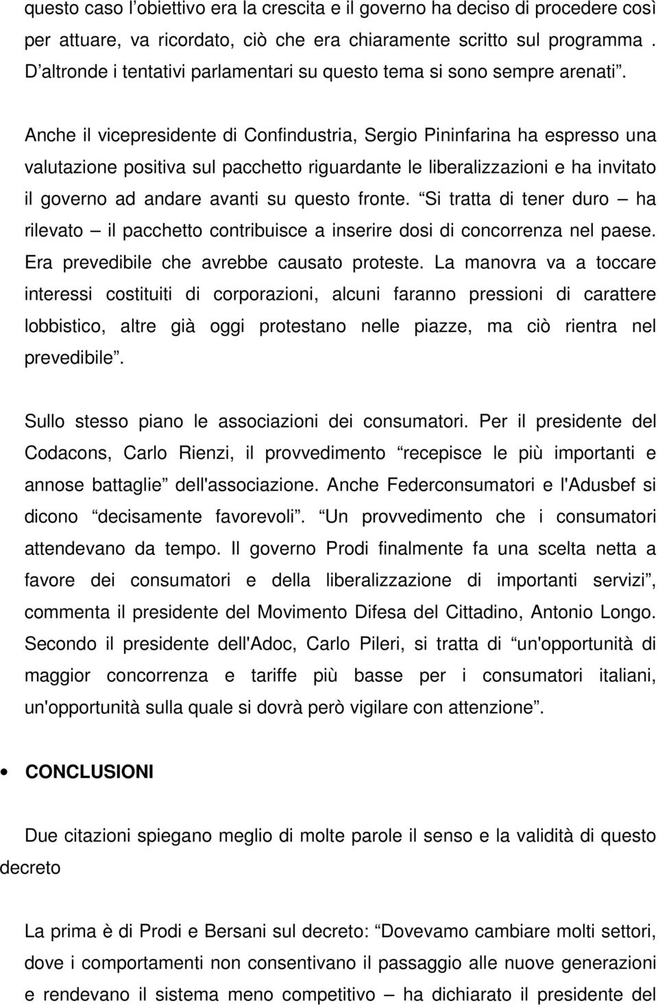 Anche il vicepresidente di Confindustria, Sergio Pininfarina ha espresso una valutazione positiva sul pacchetto riguardante le liberalizzazioni e ha invitato il governo ad andare avanti su questo