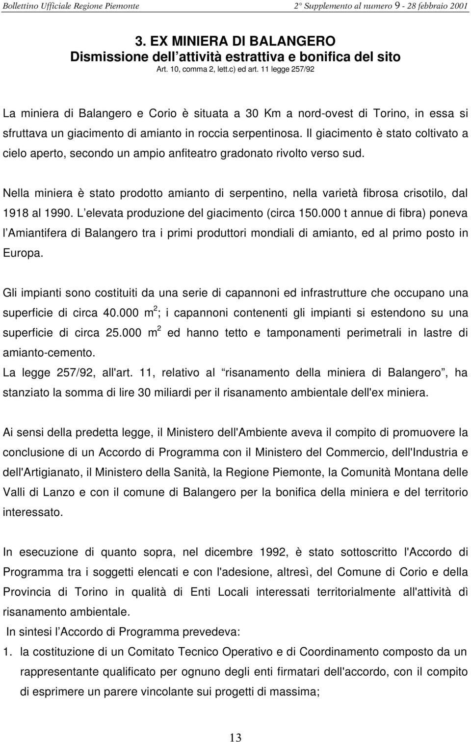 Il giacimento è stato coltivato a cielo aperto, secondo un ampio anfiteatro gradonato rivolto verso sud.