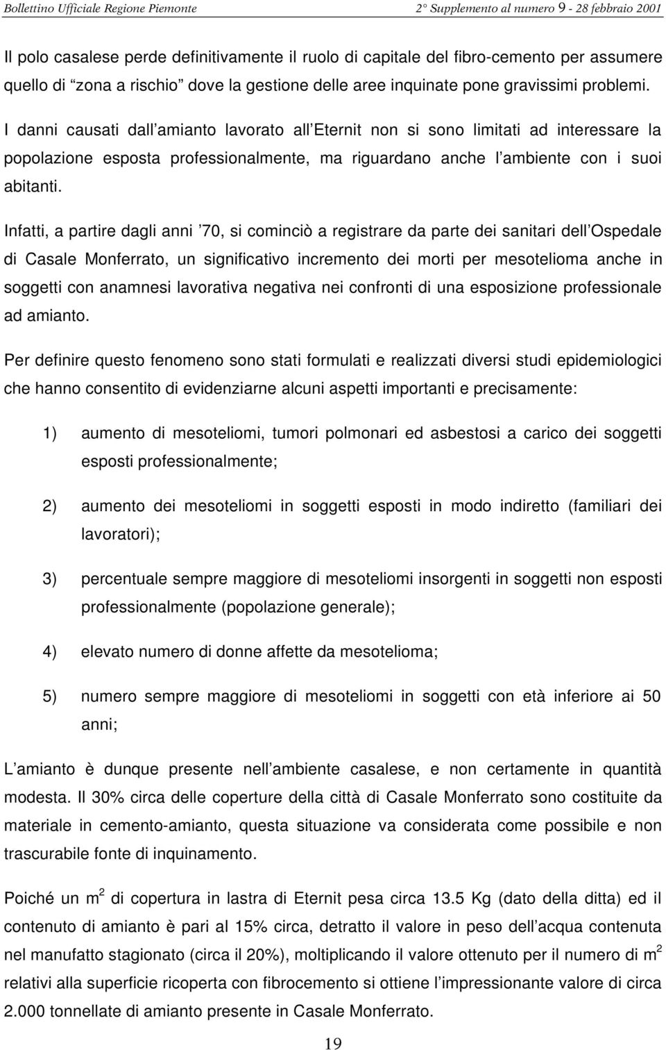 Infatti, a partire dagli anni 70, si cominciò a registrare da parte dei sanitari dell Ospedale di Casale Monferrato, un significativo incremento dei morti per mesotelioma anche in soggetti con